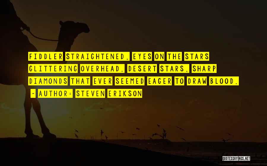 Steven Erikson Quotes: Fiddler Straightened, Eyes On The Stars Glittering Overhead. Desert Stars, Sharp Diamonds That Ever Seemed Eager To Draw Blood.