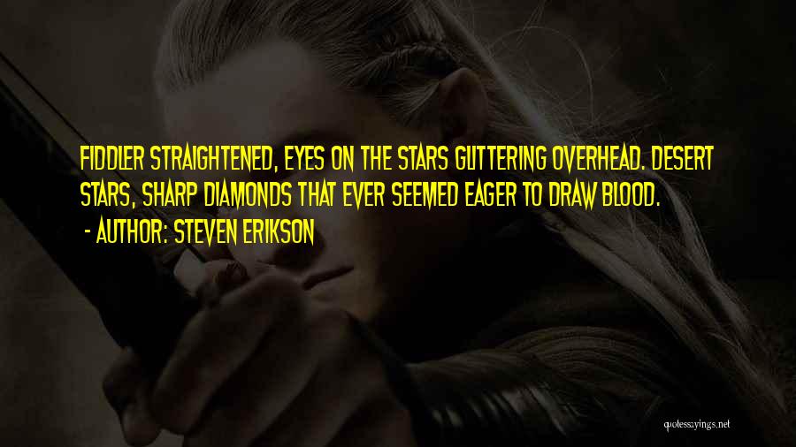 Steven Erikson Quotes: Fiddler Straightened, Eyes On The Stars Glittering Overhead. Desert Stars, Sharp Diamonds That Ever Seemed Eager To Draw Blood.