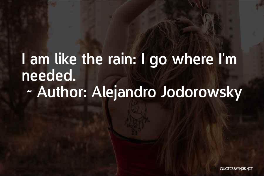 Alejandro Jodorowsky Quotes: I Am Like The Rain: I Go Where I'm Needed.