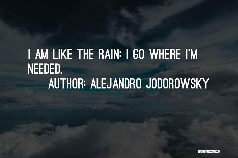 Alejandro Jodorowsky Quotes: I Am Like The Rain: I Go Where I'm Needed.