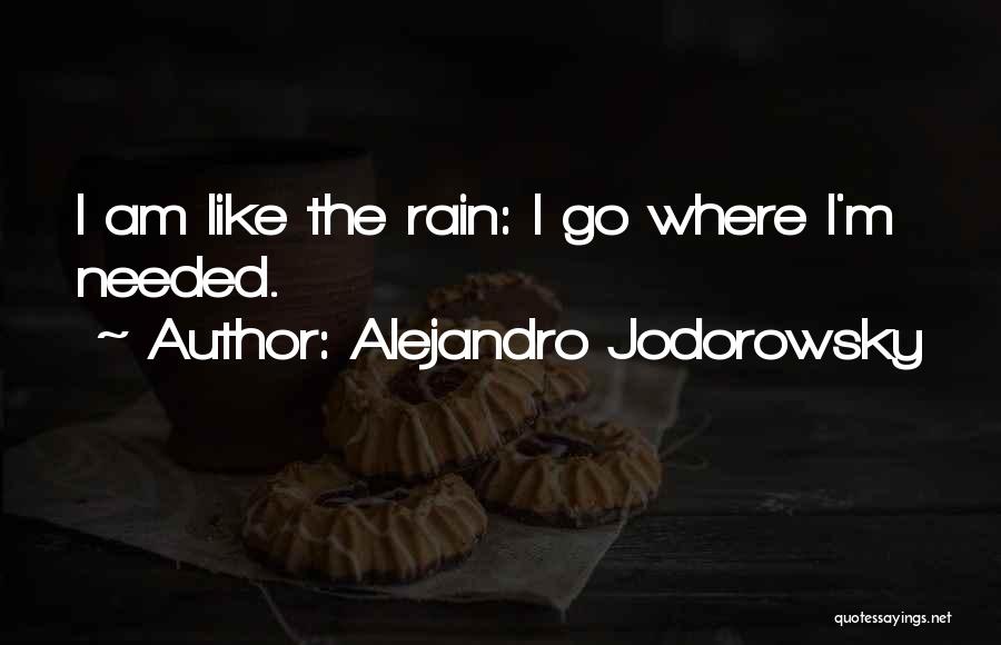 Alejandro Jodorowsky Quotes: I Am Like The Rain: I Go Where I'm Needed.