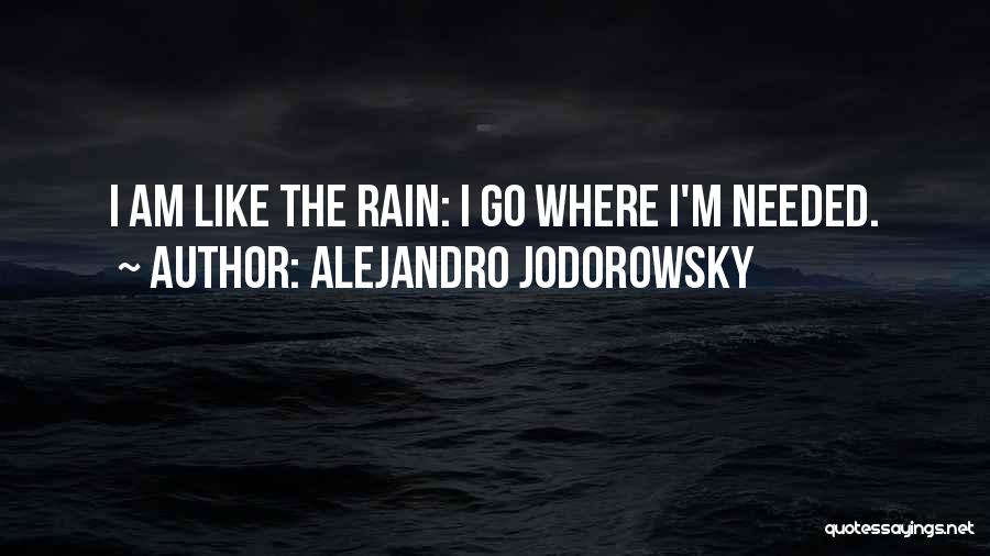 Alejandro Jodorowsky Quotes: I Am Like The Rain: I Go Where I'm Needed.