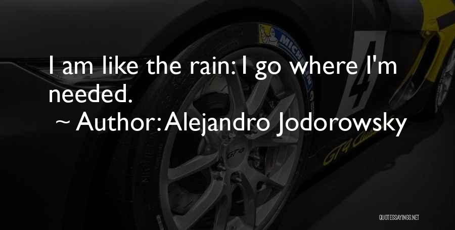 Alejandro Jodorowsky Quotes: I Am Like The Rain: I Go Where I'm Needed.