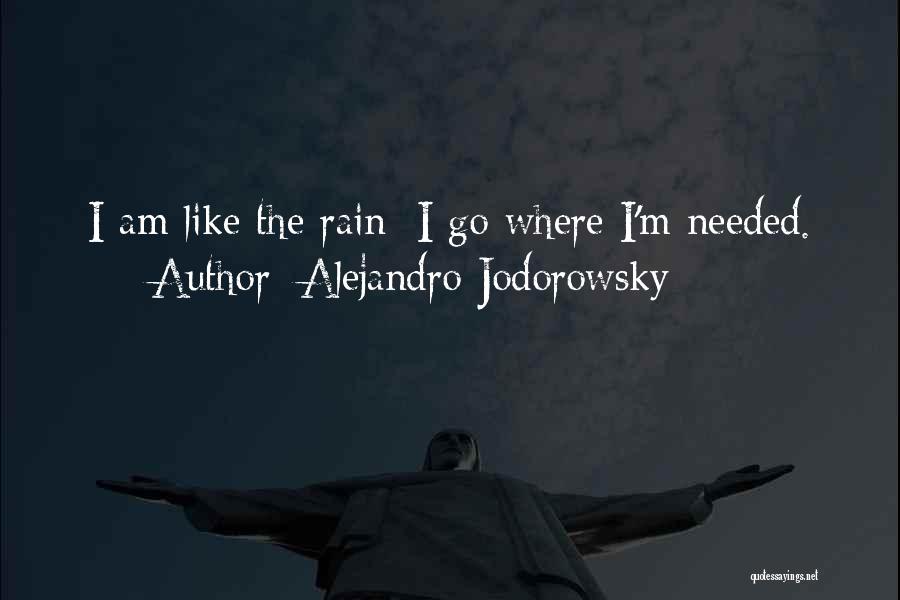 Alejandro Jodorowsky Quotes: I Am Like The Rain: I Go Where I'm Needed.