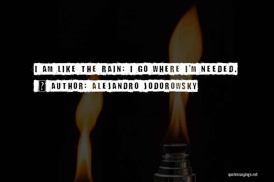 Alejandro Jodorowsky Quotes: I Am Like The Rain: I Go Where I'm Needed.