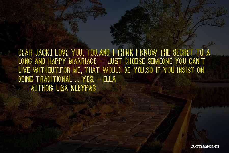 Lisa Kleypas Quotes: Dear Jack,i Love You, Too.and I Think I Know The Secret To A Long And Happy Marriage - Just Choose