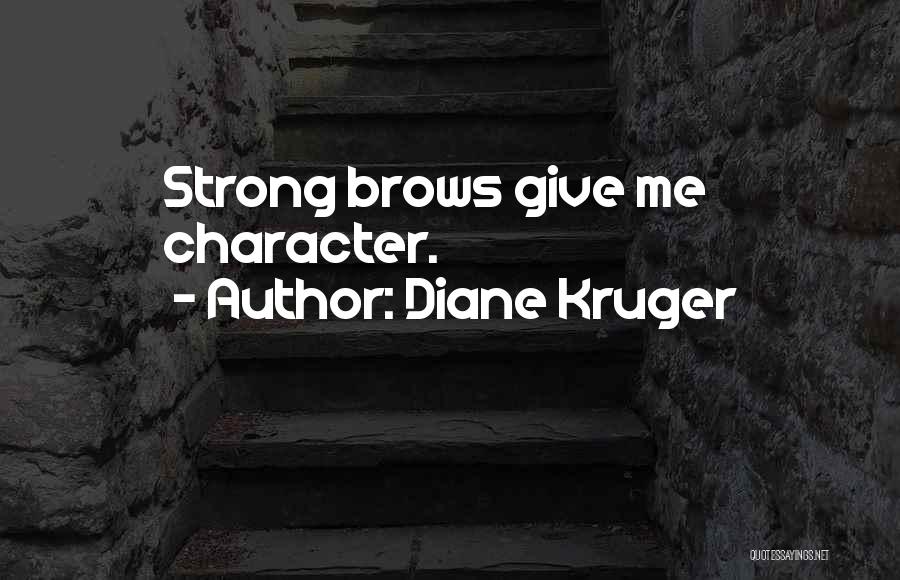 Diane Kruger Quotes: Strong Brows Give Me Character.