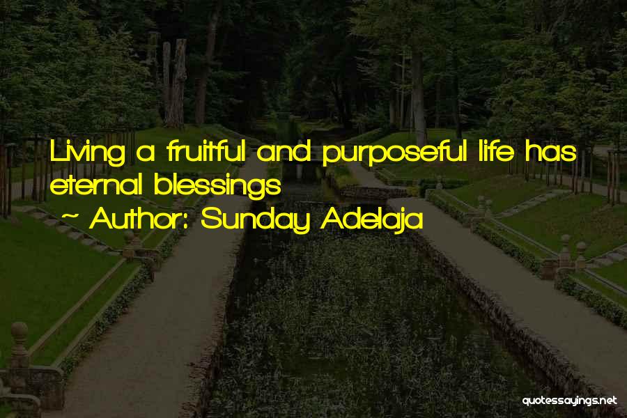 Sunday Adelaja Quotes: Living A Fruitful And Purposeful Life Has Eternal Blessings