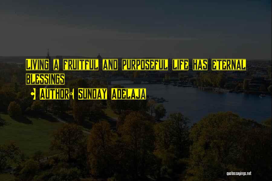 Sunday Adelaja Quotes: Living A Fruitful And Purposeful Life Has Eternal Blessings