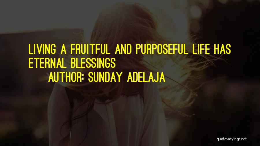 Sunday Adelaja Quotes: Living A Fruitful And Purposeful Life Has Eternal Blessings