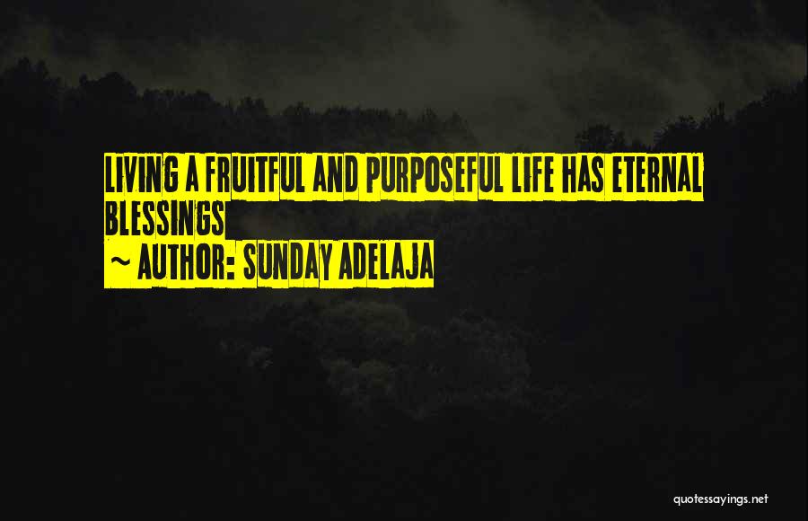 Sunday Adelaja Quotes: Living A Fruitful And Purposeful Life Has Eternal Blessings