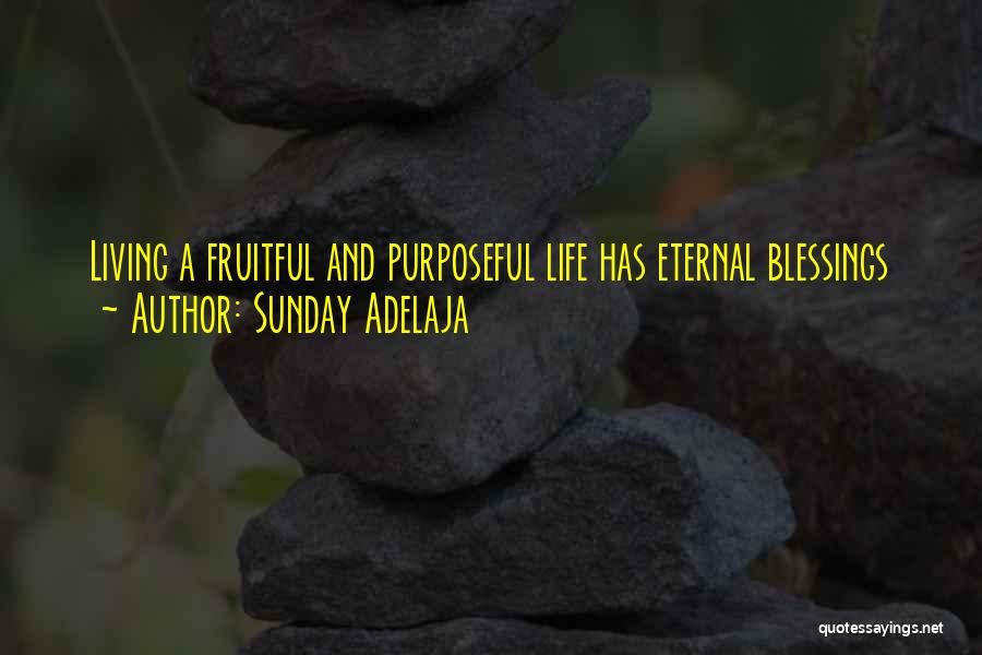 Sunday Adelaja Quotes: Living A Fruitful And Purposeful Life Has Eternal Blessings