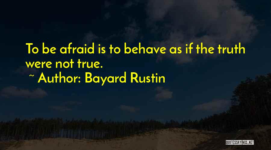 Bayard Rustin Quotes: To Be Afraid Is To Behave As If The Truth Were Not True.