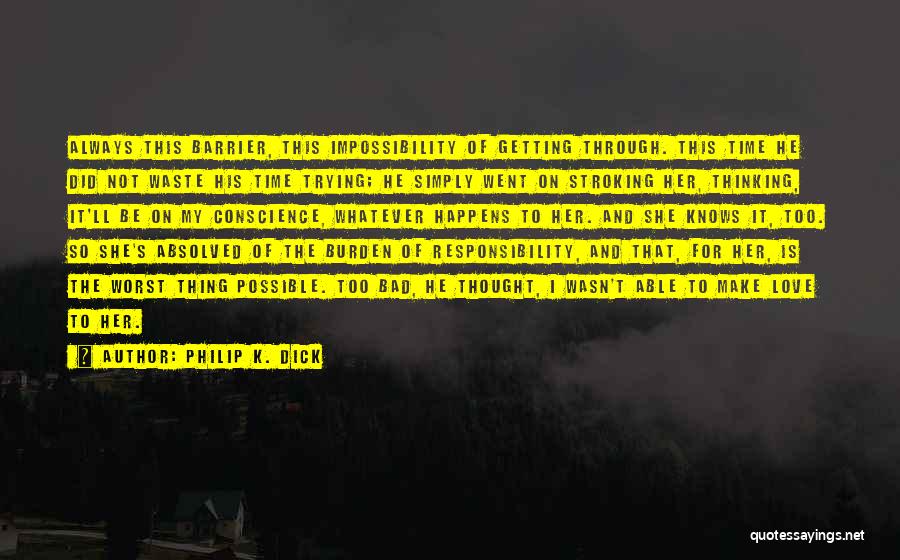 Philip K. Dick Quotes: Always This Barrier, This Impossibility Of Getting Through. This Time He Did Not Waste His Time Trying; He Simply Went