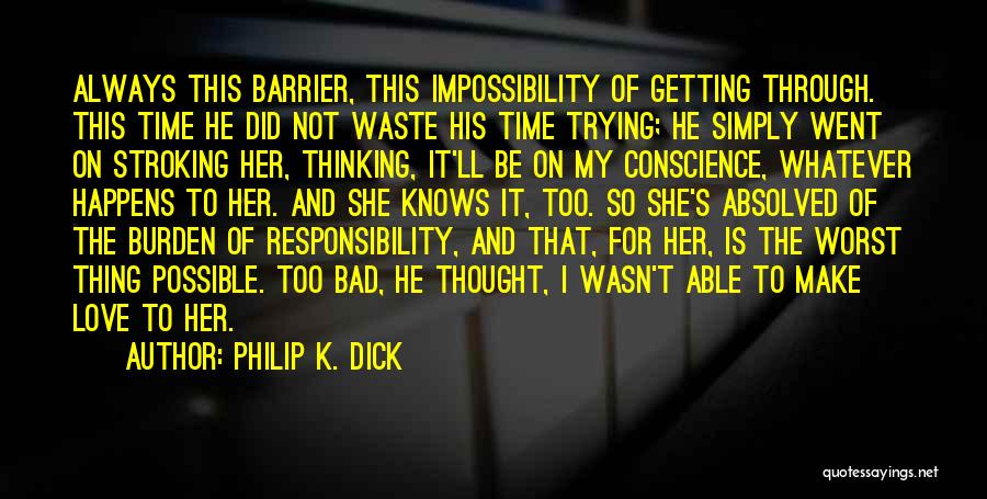 Philip K. Dick Quotes: Always This Barrier, This Impossibility Of Getting Through. This Time He Did Not Waste His Time Trying; He Simply Went