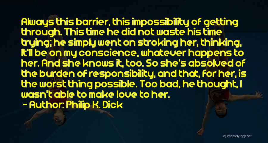 Philip K. Dick Quotes: Always This Barrier, This Impossibility Of Getting Through. This Time He Did Not Waste His Time Trying; He Simply Went