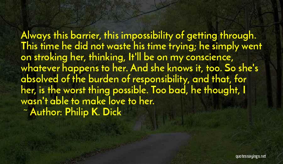 Philip K. Dick Quotes: Always This Barrier, This Impossibility Of Getting Through. This Time He Did Not Waste His Time Trying; He Simply Went