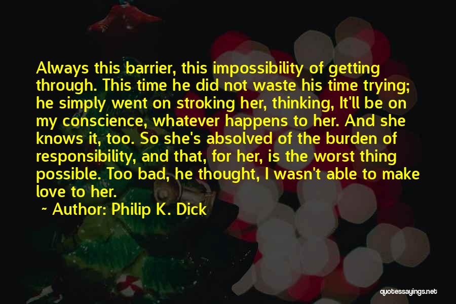 Philip K. Dick Quotes: Always This Barrier, This Impossibility Of Getting Through. This Time He Did Not Waste His Time Trying; He Simply Went