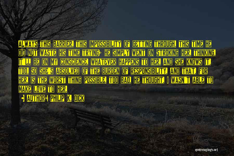Philip K. Dick Quotes: Always This Barrier, This Impossibility Of Getting Through. This Time He Did Not Waste His Time Trying; He Simply Went