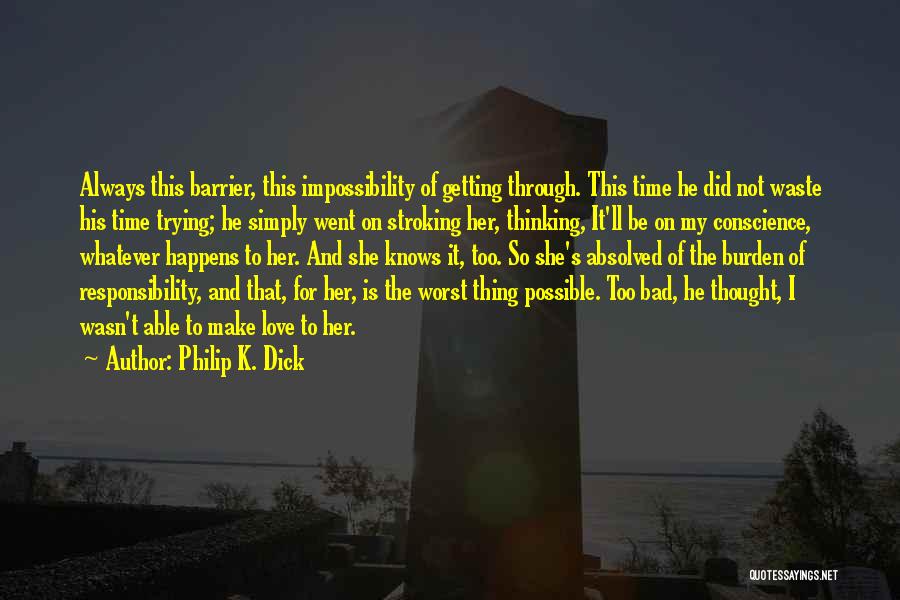 Philip K. Dick Quotes: Always This Barrier, This Impossibility Of Getting Through. This Time He Did Not Waste His Time Trying; He Simply Went