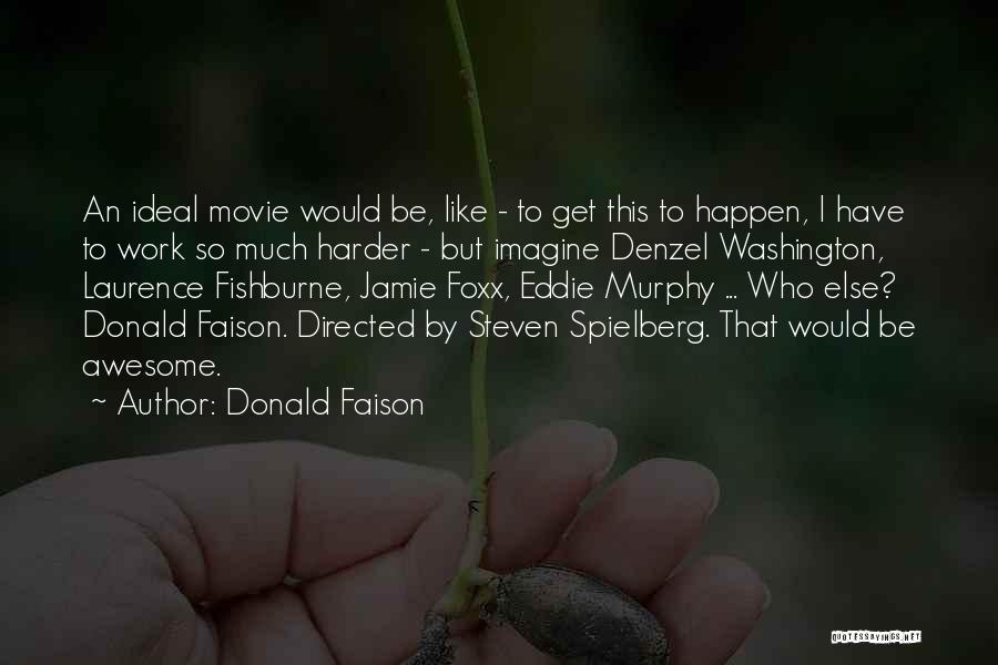 Donald Faison Quotes: An Ideal Movie Would Be, Like - To Get This To Happen, I Have To Work So Much Harder -