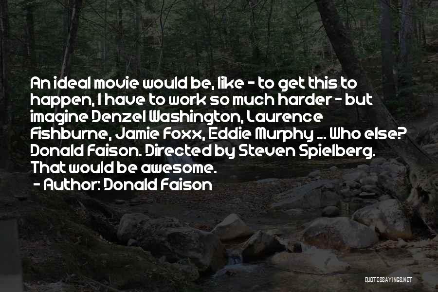 Donald Faison Quotes: An Ideal Movie Would Be, Like - To Get This To Happen, I Have To Work So Much Harder -