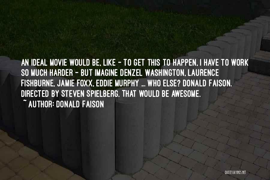 Donald Faison Quotes: An Ideal Movie Would Be, Like - To Get This To Happen, I Have To Work So Much Harder -