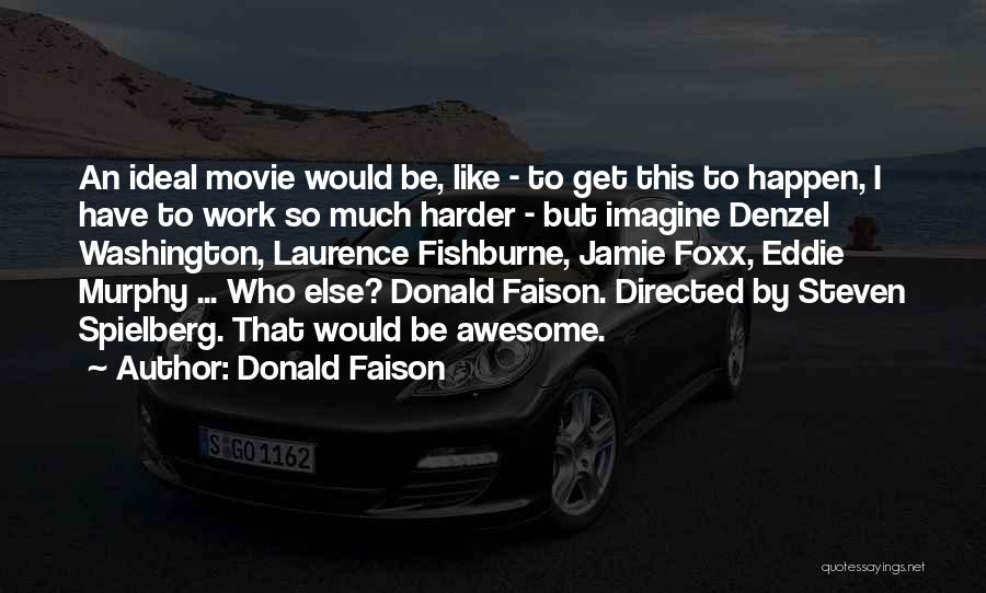 Donald Faison Quotes: An Ideal Movie Would Be, Like - To Get This To Happen, I Have To Work So Much Harder -