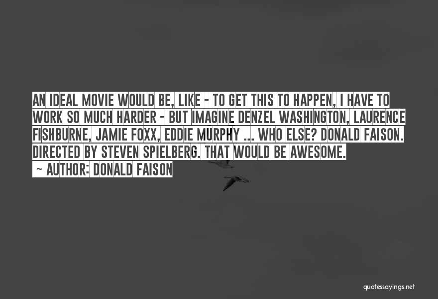 Donald Faison Quotes: An Ideal Movie Would Be, Like - To Get This To Happen, I Have To Work So Much Harder -