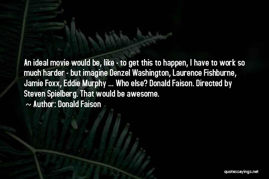 Donald Faison Quotes: An Ideal Movie Would Be, Like - To Get This To Happen, I Have To Work So Much Harder -