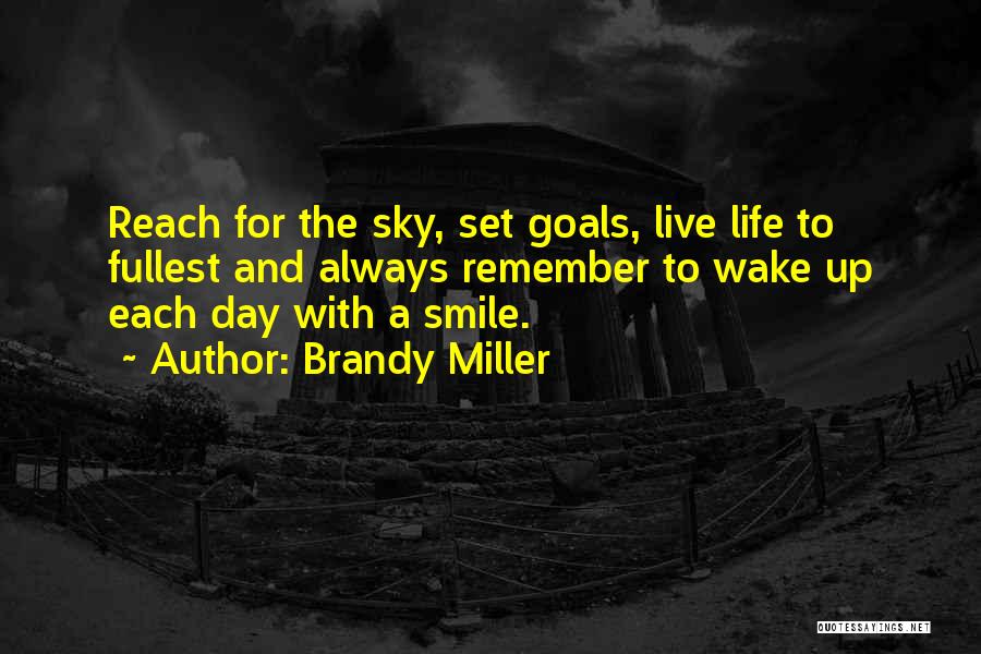 Brandy Miller Quotes: Reach For The Sky, Set Goals, Live Life To Fullest And Always Remember To Wake Up Each Day With A