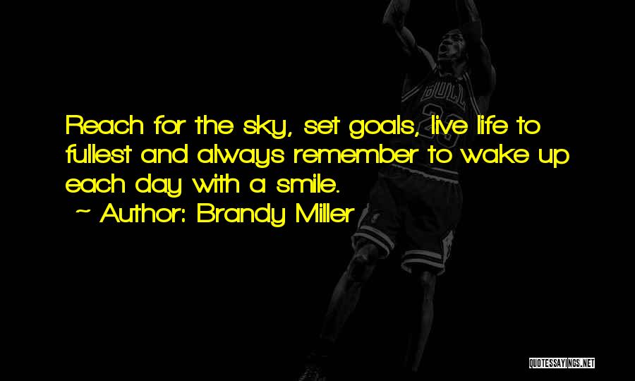 Brandy Miller Quotes: Reach For The Sky, Set Goals, Live Life To Fullest And Always Remember To Wake Up Each Day With A