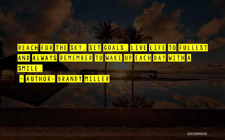 Brandy Miller Quotes: Reach For The Sky, Set Goals, Live Life To Fullest And Always Remember To Wake Up Each Day With A