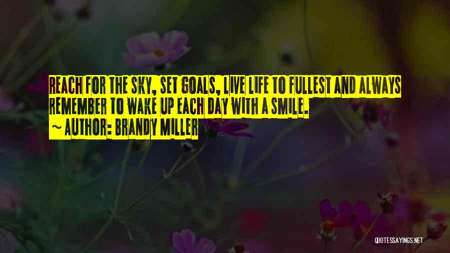 Brandy Miller Quotes: Reach For The Sky, Set Goals, Live Life To Fullest And Always Remember To Wake Up Each Day With A