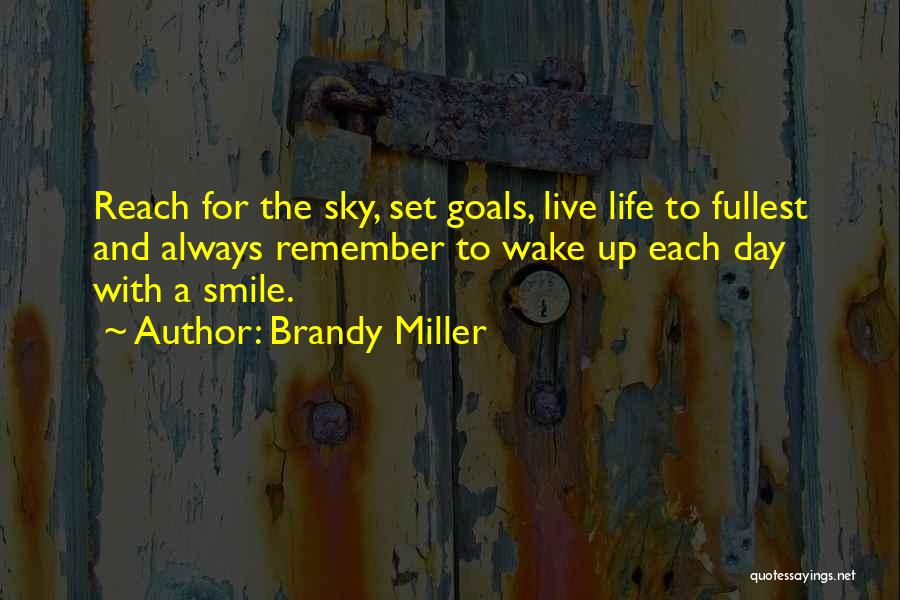 Brandy Miller Quotes: Reach For The Sky, Set Goals, Live Life To Fullest And Always Remember To Wake Up Each Day With A