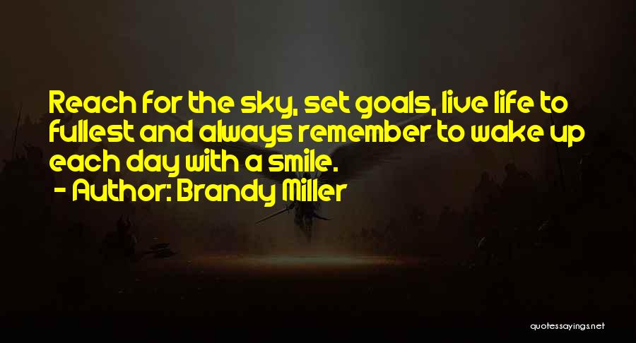 Brandy Miller Quotes: Reach For The Sky, Set Goals, Live Life To Fullest And Always Remember To Wake Up Each Day With A