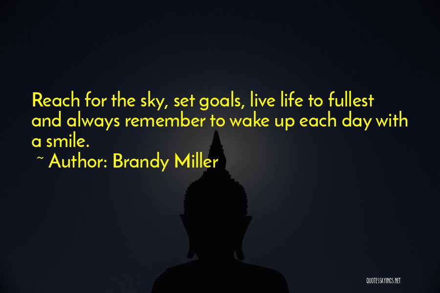 Brandy Miller Quotes: Reach For The Sky, Set Goals, Live Life To Fullest And Always Remember To Wake Up Each Day With A