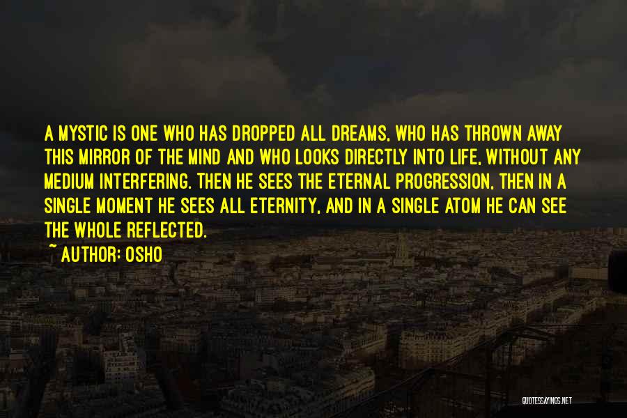 Osho Quotes: A Mystic Is One Who Has Dropped All Dreams, Who Has Thrown Away This Mirror Of The Mind And Who