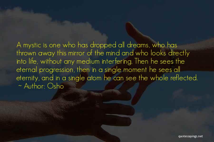 Osho Quotes: A Mystic Is One Who Has Dropped All Dreams, Who Has Thrown Away This Mirror Of The Mind And Who