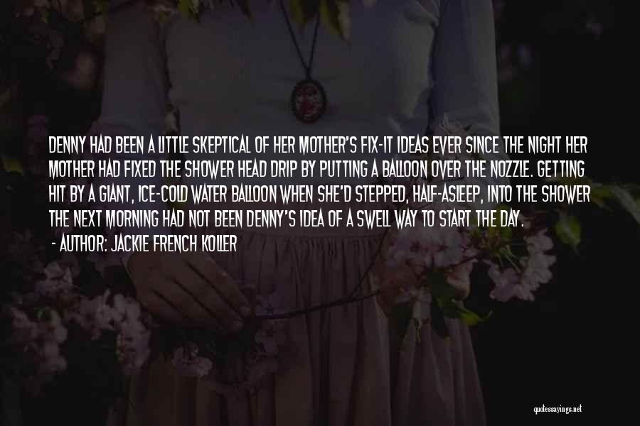 Jackie French Koller Quotes: Denny Had Been A Little Skeptical Of Her Mother's Fix-it Ideas Ever Since The Night Her Mother Had Fixed The