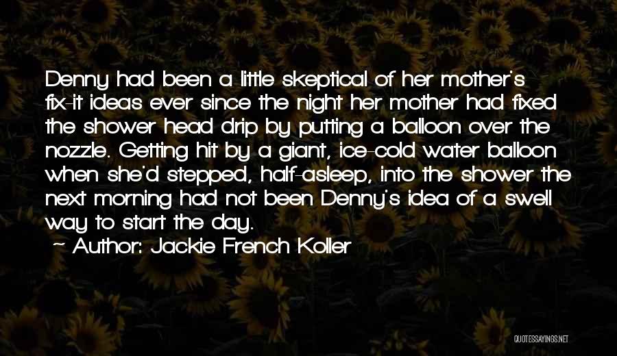 Jackie French Koller Quotes: Denny Had Been A Little Skeptical Of Her Mother's Fix-it Ideas Ever Since The Night Her Mother Had Fixed The