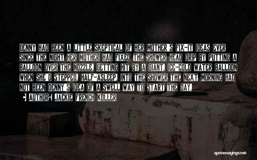 Jackie French Koller Quotes: Denny Had Been A Little Skeptical Of Her Mother's Fix-it Ideas Ever Since The Night Her Mother Had Fixed The