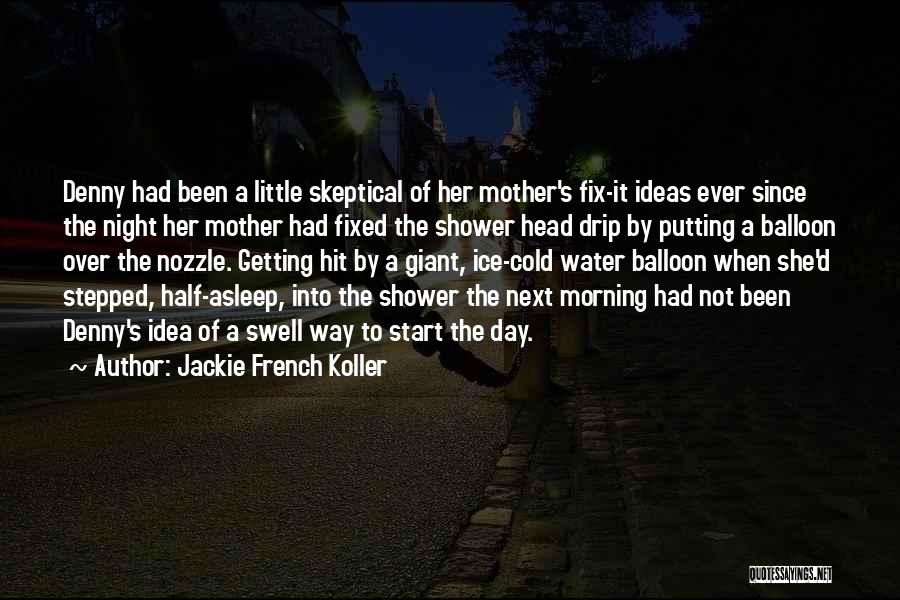 Jackie French Koller Quotes: Denny Had Been A Little Skeptical Of Her Mother's Fix-it Ideas Ever Since The Night Her Mother Had Fixed The