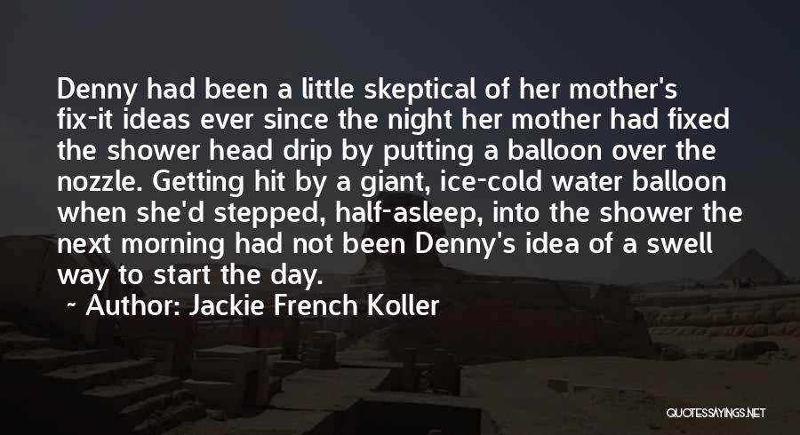 Jackie French Koller Quotes: Denny Had Been A Little Skeptical Of Her Mother's Fix-it Ideas Ever Since The Night Her Mother Had Fixed The