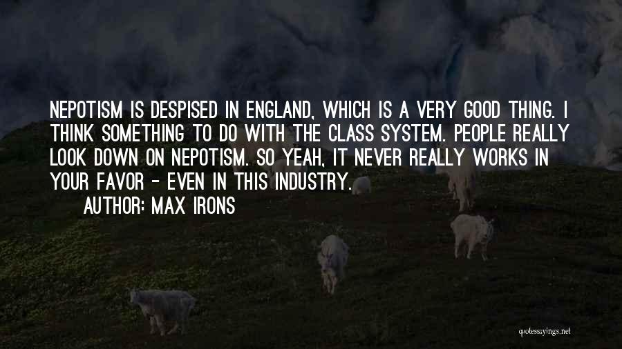 Max Irons Quotes: Nepotism Is Despised In England, Which Is A Very Good Thing. I Think Something To Do With The Class System.