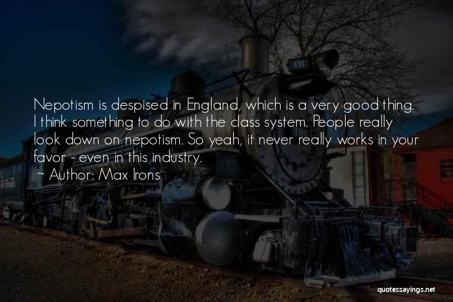 Max Irons Quotes: Nepotism Is Despised In England, Which Is A Very Good Thing. I Think Something To Do With The Class System.