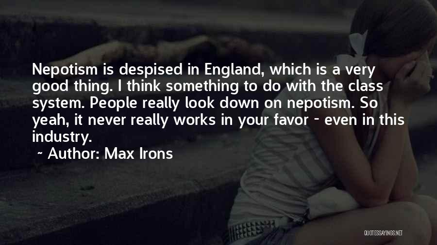 Max Irons Quotes: Nepotism Is Despised In England, Which Is A Very Good Thing. I Think Something To Do With The Class System.