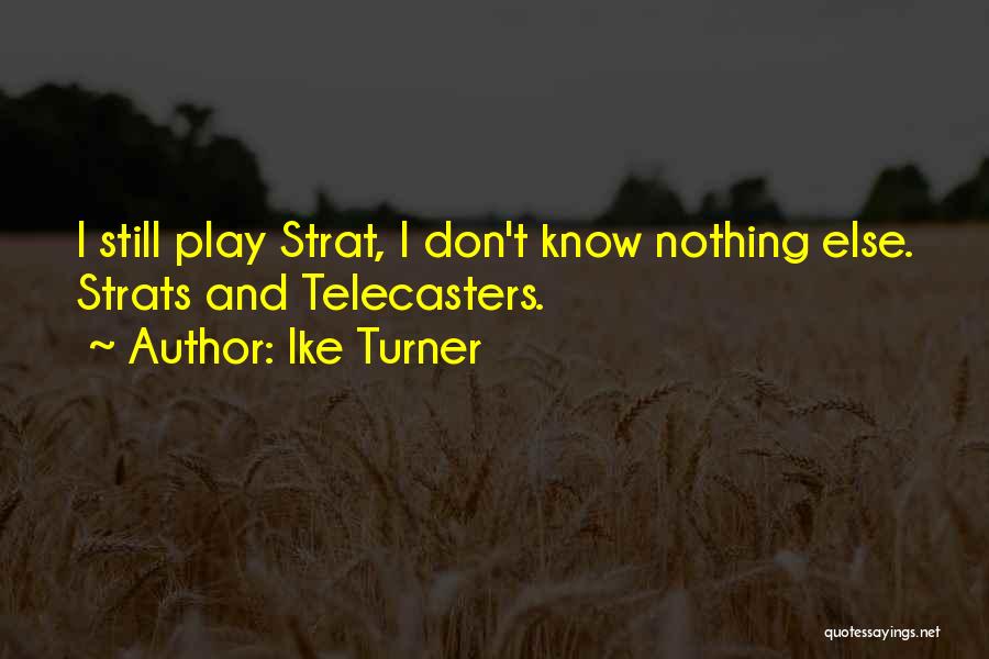 Ike Turner Quotes: I Still Play Strat, I Don't Know Nothing Else. Strats And Telecasters.