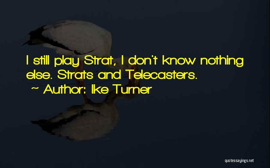 Ike Turner Quotes: I Still Play Strat, I Don't Know Nothing Else. Strats And Telecasters.