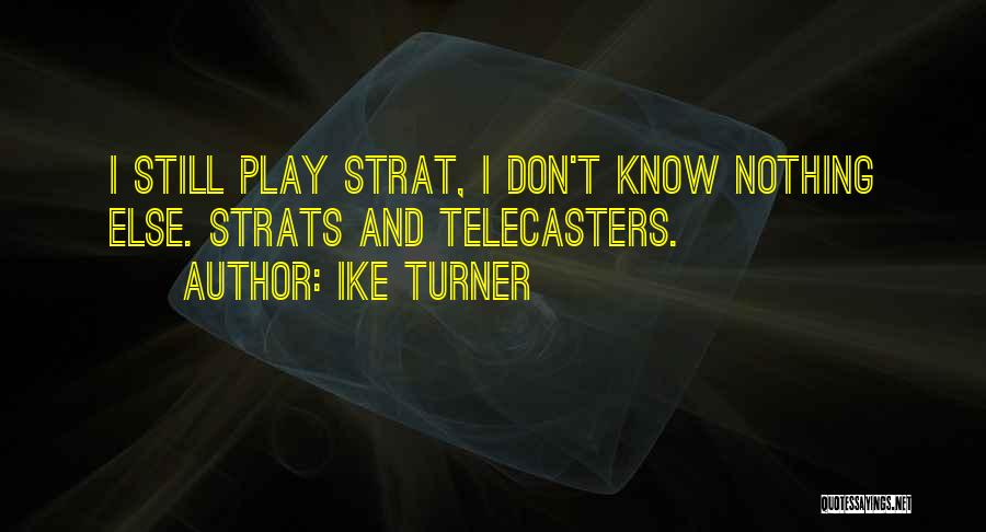 Ike Turner Quotes: I Still Play Strat, I Don't Know Nothing Else. Strats And Telecasters.